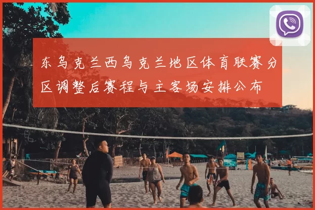 东乌克兰西乌克兰地区体育联赛分区调整后赛程与主客场安排公布