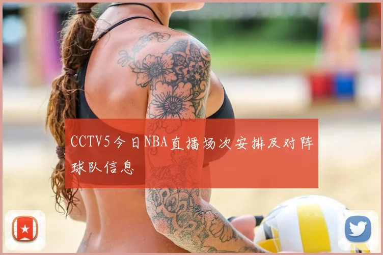 CCTV5今日NBA直播场次安排及对阵球队信息