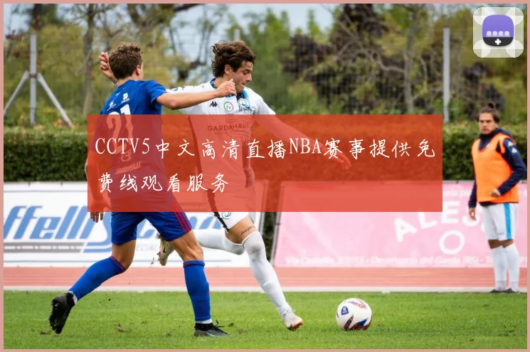 CCTV5中文高清直播NBA赛事提供免费线观看服务